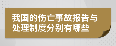 我国的伤亡事故报告与处理制度分别有哪些