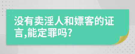 没有卖淫人和嫖客的证言,能定罪吗?