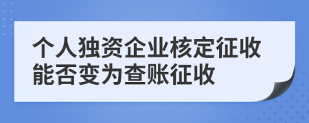 个人独资企业核定征收能否变为查账征收