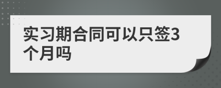 实习期合同可以只签3个月吗