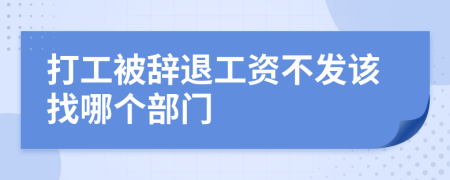 打工被辞退工资不发该找哪个部门