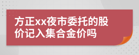 方正xx夜市委托的股价记入集合金价吗