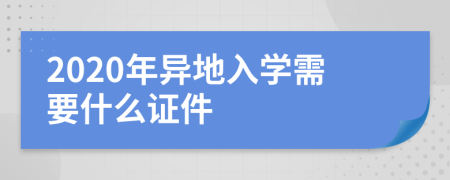 2020年异地入学需要什么证件