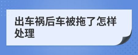 出车祸后车被拖了怎样处理