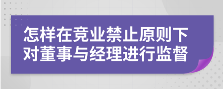 怎样在竞业禁止原则下对董事与经理进行监督