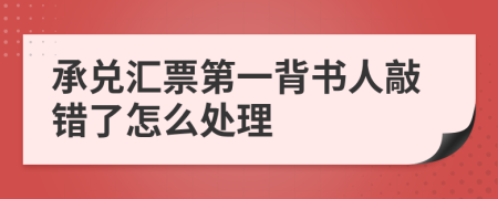 承兑汇票第一背书人敲错了怎么处理