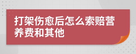 打架伤愈后怎么索赔营养费和其他