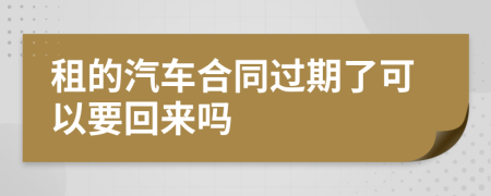 租的汽车合同过期了可以要回来吗