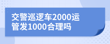 交警巡逻车2000运管发1000合理吗