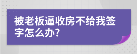 被老板逼收房不给我签字怎么办?