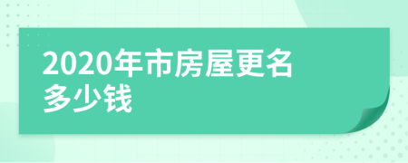 2020年市房屋更名多少钱