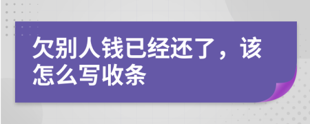 欠别人钱已经还了，该怎么写收条