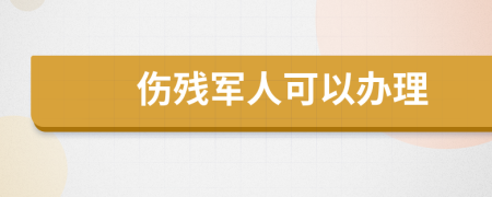 伤残军人可以办理