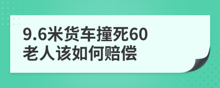 9.6米货车撞死60老人该如何赔偿