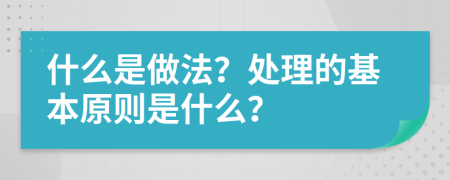 什么是做法？处理的基本原则是什么？