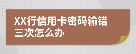 XX行信用卡密码输错三次怎么办