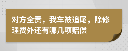 对方全责，我车被追尾，除修理费外还有哪几项赔偿