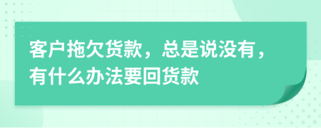 客户拖欠货款，总是说没有，有什么办法要回货款