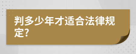 判多少年才适合法律规定?