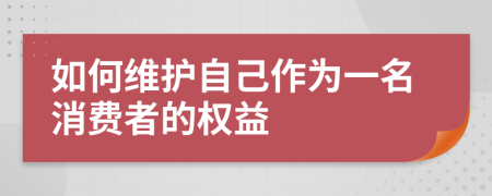 如何维护自己作为一名消费者的权益