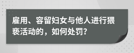 雇用、容留妇女与他人进行猥亵活动的，如何处罚？