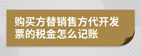 购买方替销售方代开发票的税金怎么记账