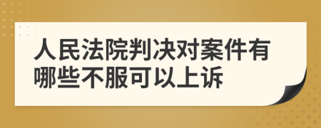 人民法院判决对案件有哪些不服可以上诉