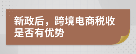 新政后，跨境电商税收是否有优势