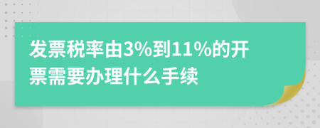 发票税率由3%到11%的开票需要办理什么手续