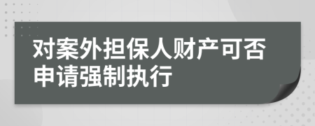 对案外担保人财产可否申请强制执行