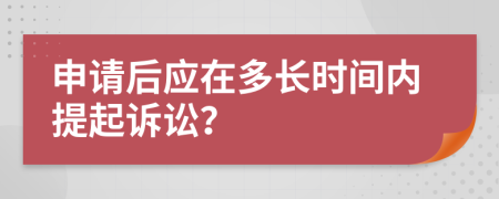 申请后应在多长时间内提起诉讼？