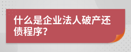 什么是企业法人破产还债程序？