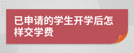 已申请的学生开学后怎样交学费