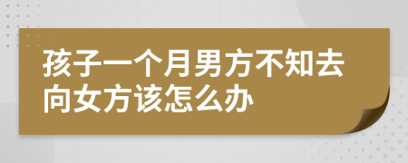 孩子一个月男方不知去向女方该怎么办