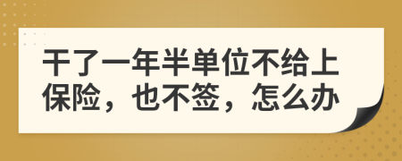 干了一年半单位不给上保险，也不签，怎么办