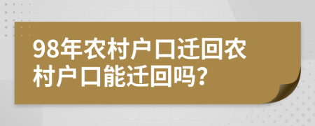 98年农村户口迁回农村户口能迁回吗？