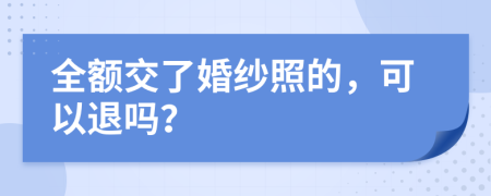 全额交了婚纱照的，可以退吗？