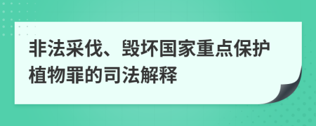 非法采伐、毁坏国家重点保护植物罪的司法解释