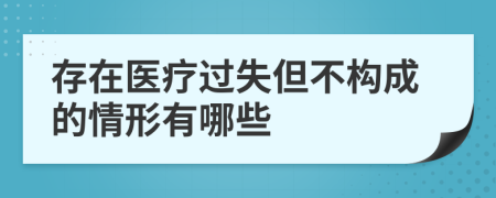 存在医疗过失但不构成的情形有哪些