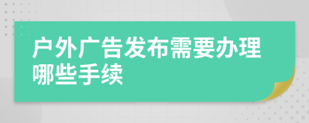 户外广告发布需要办理哪些手续