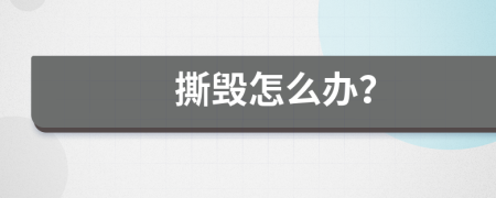 撕毁怎么办？