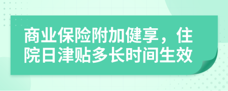 商业保险附加健享，住院日津贴多长时间生效