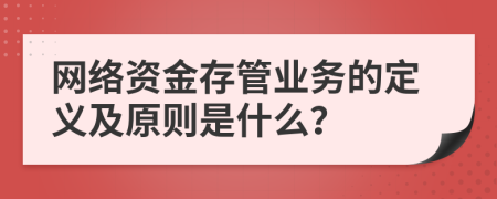 网络资金存管业务的定义及原则是什么？