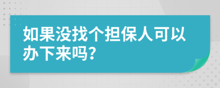 如果没找个担保人可以办下来吗？