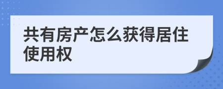 共有房产怎么获得居住使用权