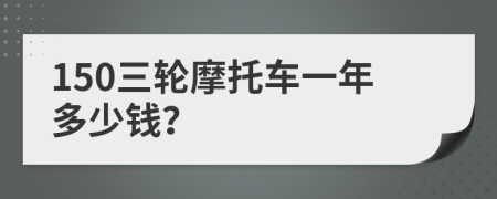 150三轮摩托车一年多少钱？