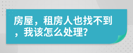 房屋，租房人也找不到，我该怎么处理？