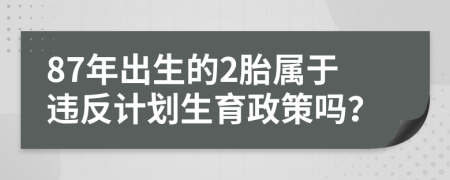 87年出生的2胎属于违反计划生育政策吗？