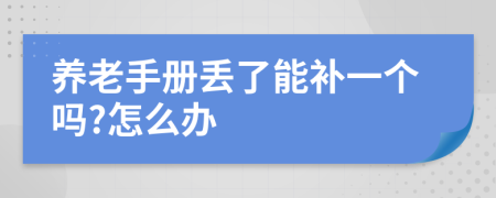 养老手册丢了能补一个吗?怎么办