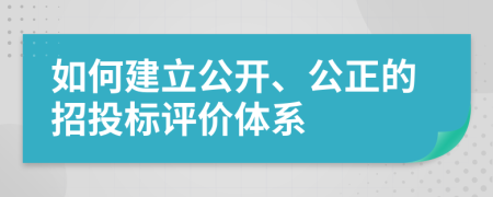 如何建立公开、公正的招投标评价体系